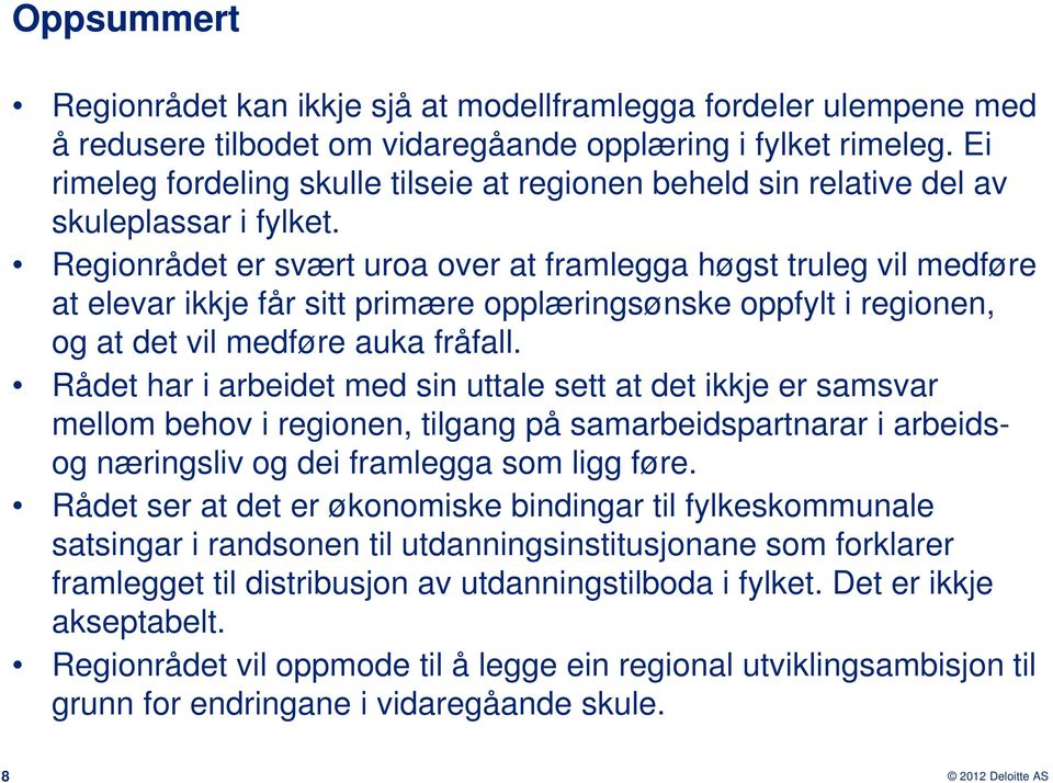 Regionrådet er svært uroa over at framlegga høgst truleg vil medføre at elevar ikkje får sitt primære opplæringsønske oppfylt i regionen, og at det vil medføre auka fråfall.