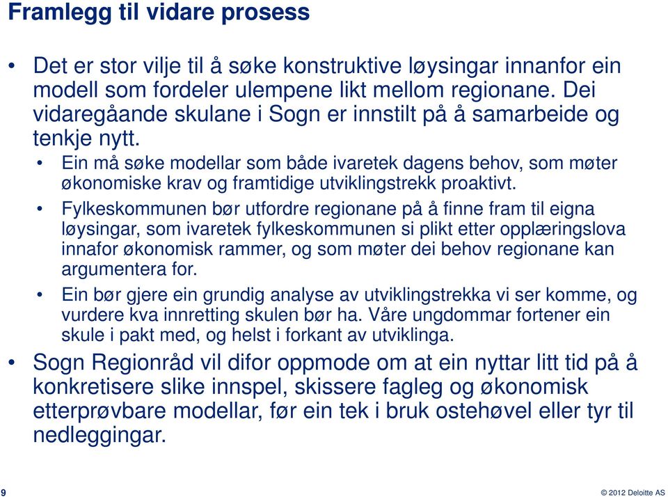 Fylkeskommunen bør utfordre regionane på å finne fram til eigna løysingar, som ivaretek fylkeskommunen si plikt etter opplæringslova innafor økonomisk rammer, og som møter dei behov regionane kan