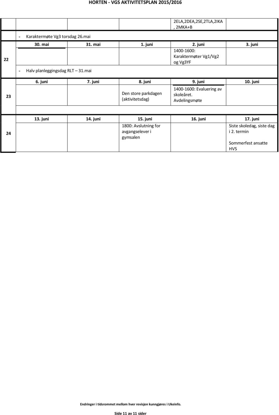 juni Den store parkdagen (aktivitetsdag) 1400-1600: Evaluering av skoleåret. Avdelingsmøte 24 13. juni 14. juni 15.