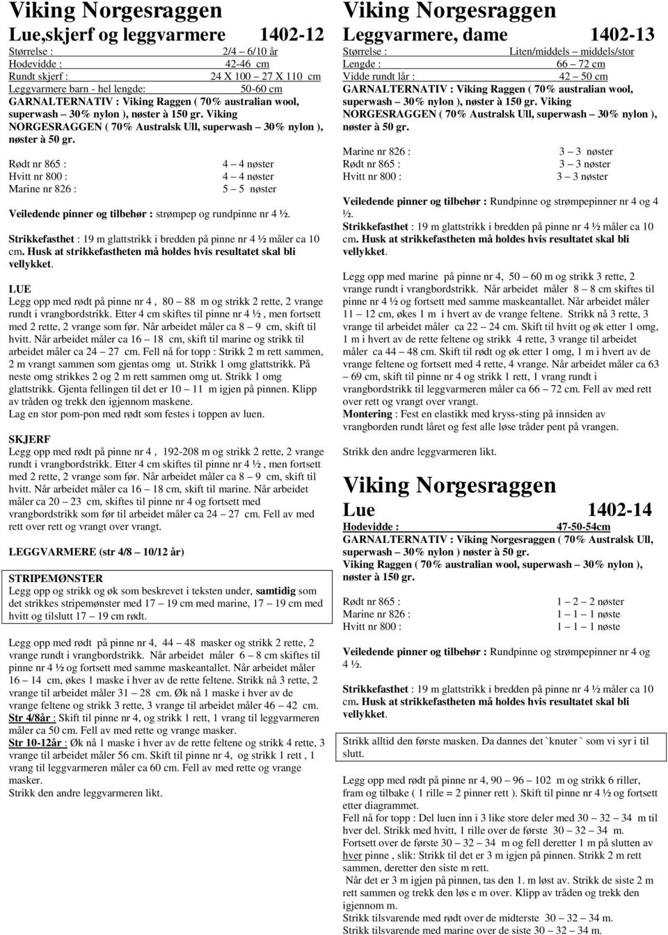 Rødt nr 865 : Hvitt nr 800 : Marine nr 826 : 4 4 nøster 4 4 nøster 5 5 nøster Veiledende pinner g tilbehør : strømpep g rundpinne nr 4 ½.