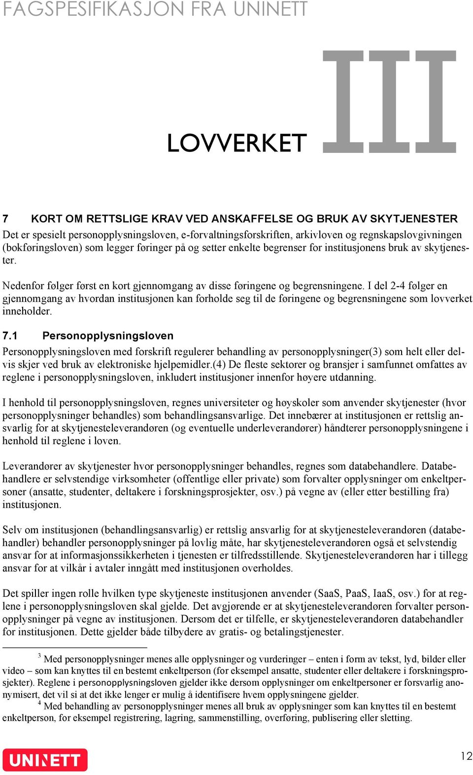 I del 2-4 følger en gjennomgang av hvordan institusjonen kan forholde seg til de føringene og begrensningene som lovverket inneholder. 7.