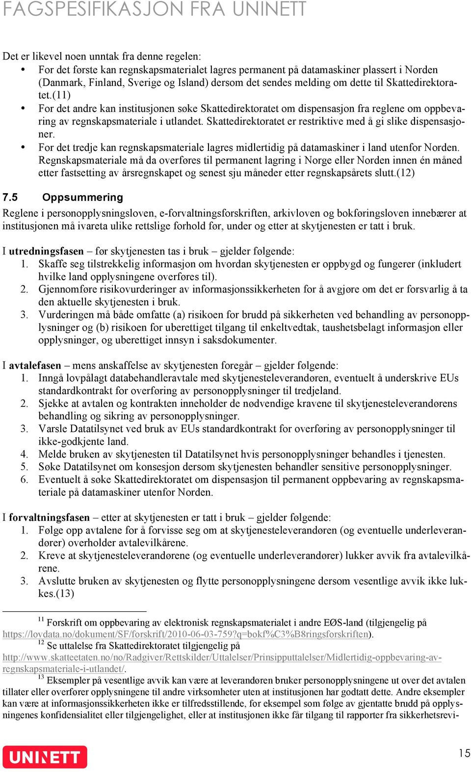 Skattedirektoratet er restriktive med å gi slike dispensasjoner. For det tredje kan regnskapsmateriale lagres midlertidig på datamaskiner i land utenfor Norden.