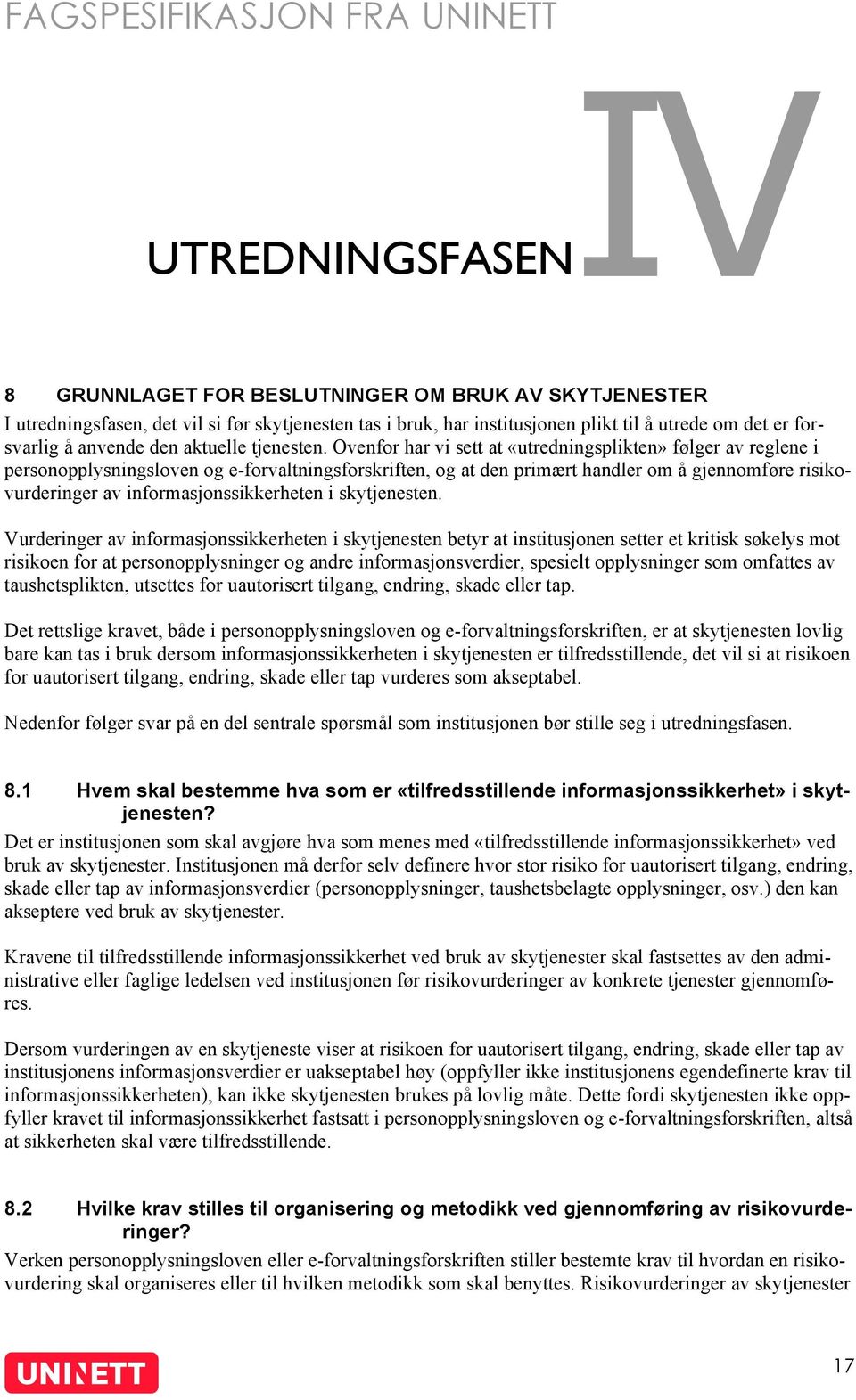 Ovenfor har vi sett at «utredningsplikten» følger av reglene i personopplysningsloven og e-forvaltningsforskriften, og at den primært handler om å gjennomføre risikovurderinger av