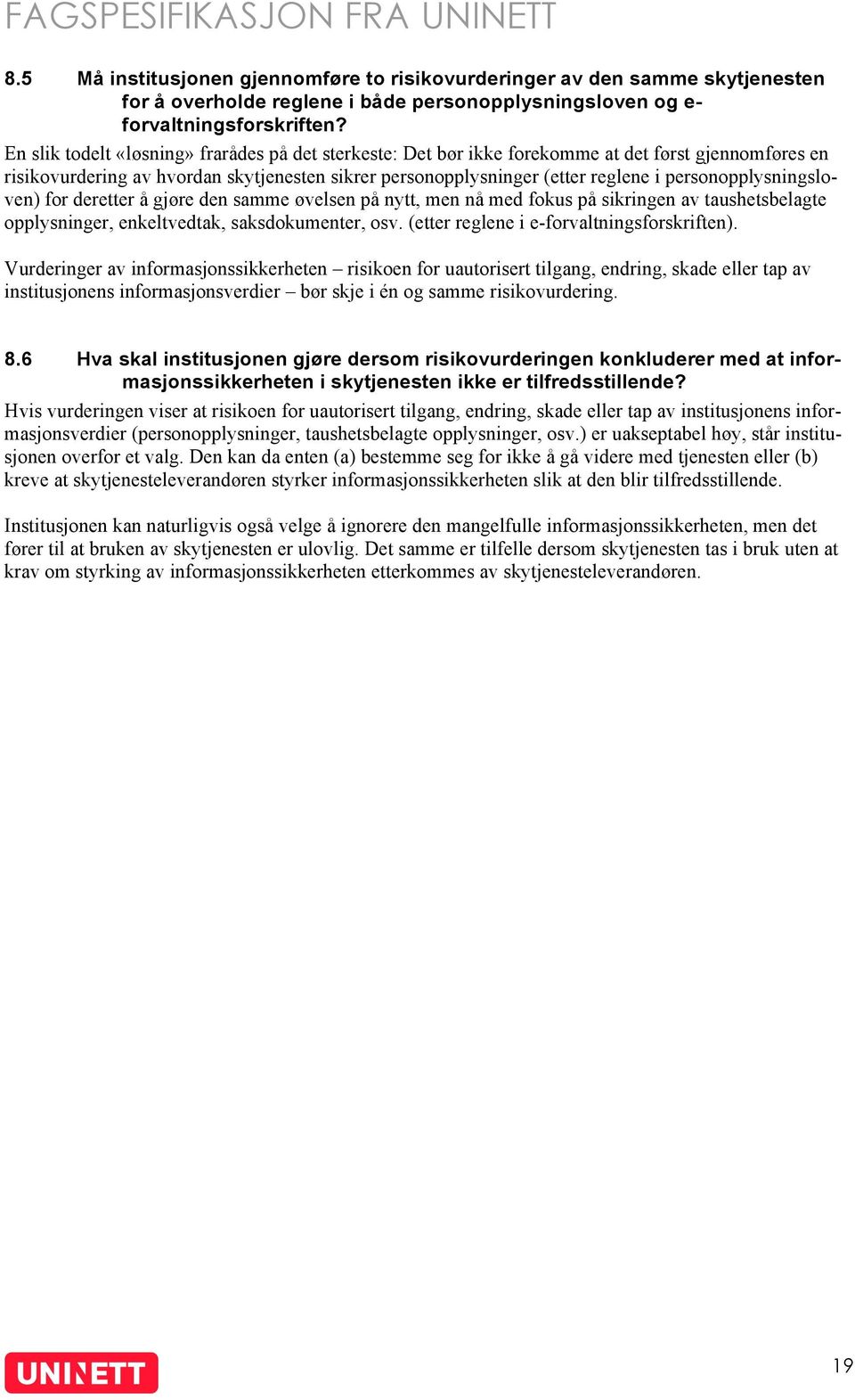 personopplysningsloven) for deretter å gjøre den samme øvelsen på nytt, men nå med fokus på sikringen av taushetsbelagte opplysninger, enkeltvedtak, saksdokumenter, osv.