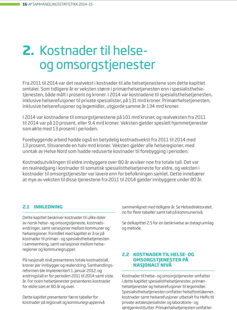 I 214 var kostnadene til spesialisthelsetjenesten, inklusive helserefusjoner til private spesialister, på 131 mrd kroner.