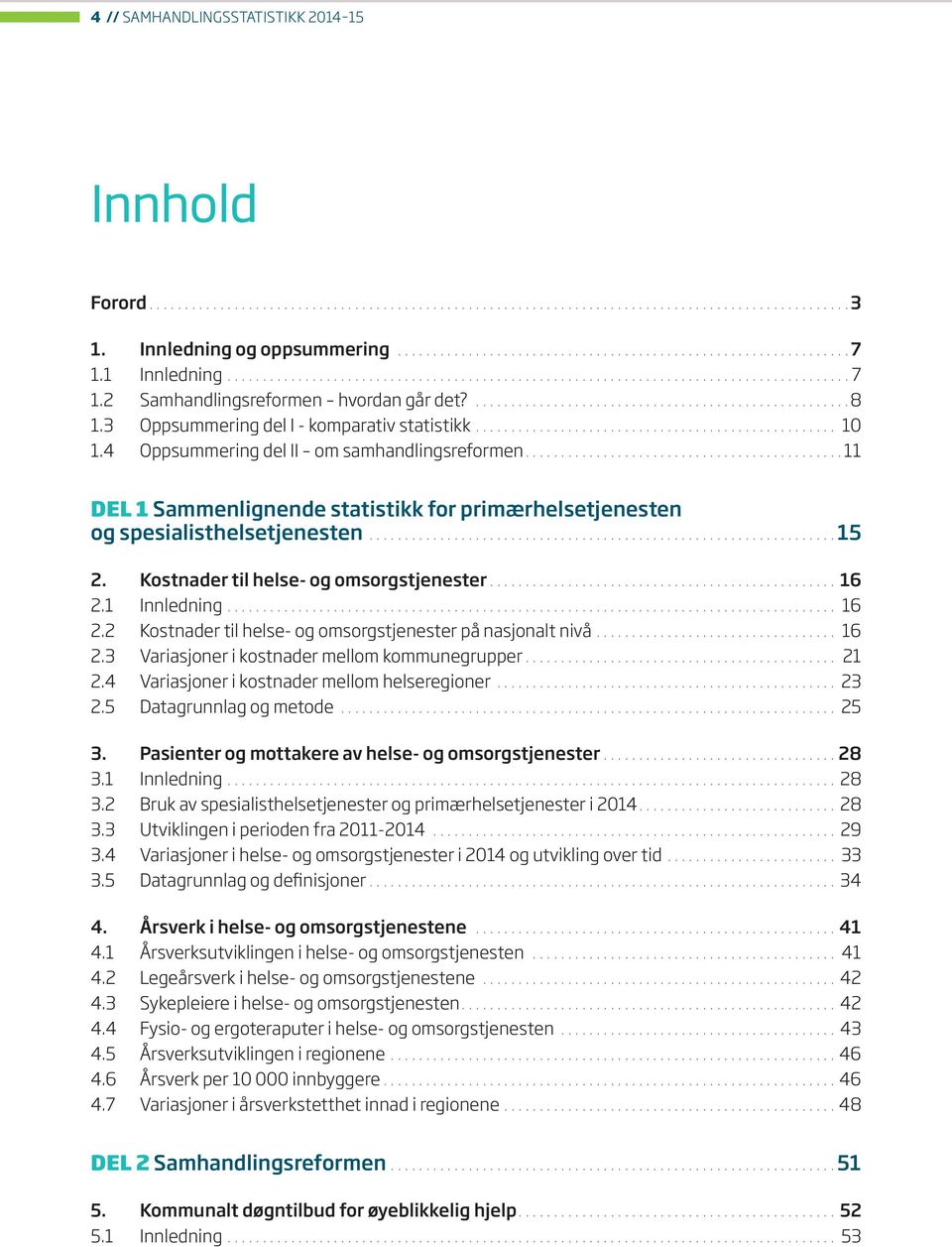 3 Oppsummering del I - komparativ statistikk................................................... 1 1.4 Oppsummering del II om samhandlingsreformen.