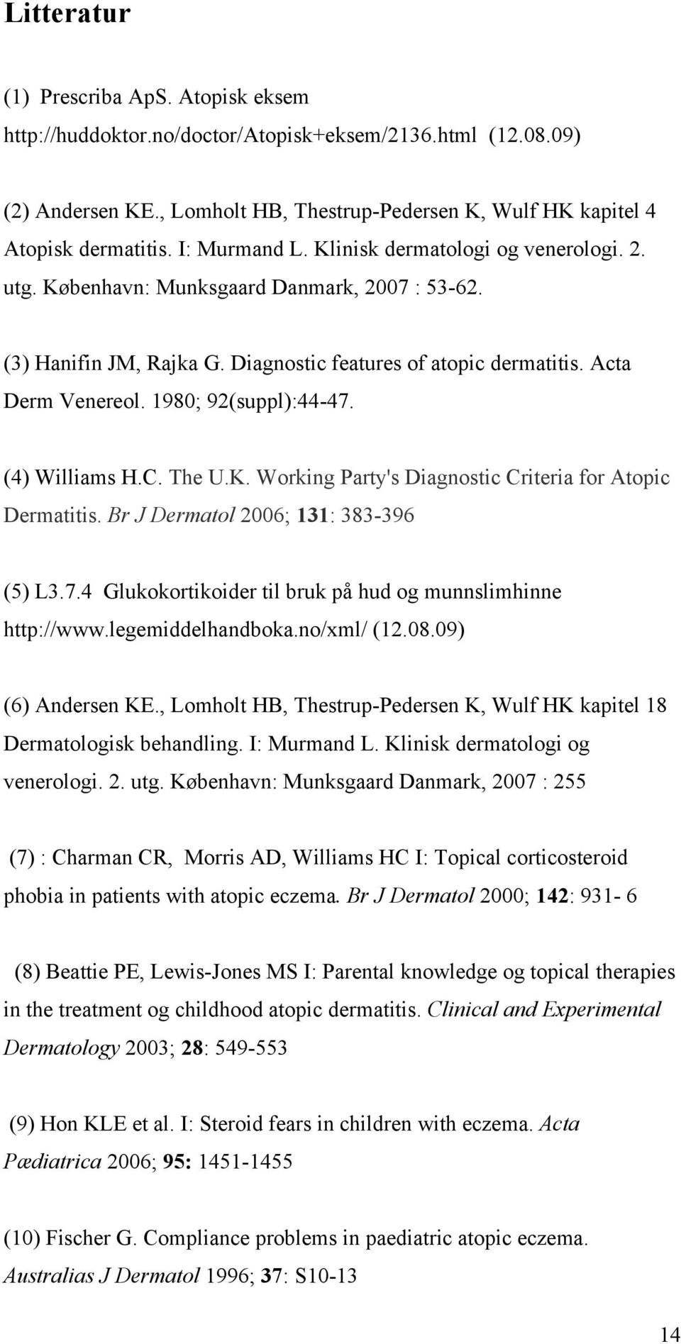 1980; 92(suppl):44-47. (4) Williams H.C. The U.K. Working Party's Diagnostic Criteria for Atopic Dermatitis. Br J Dermatol 2006; 131: 383-396 (5) L3.7.4 Glukokortikoider til bruk på hud og munnslimhinne http://www.