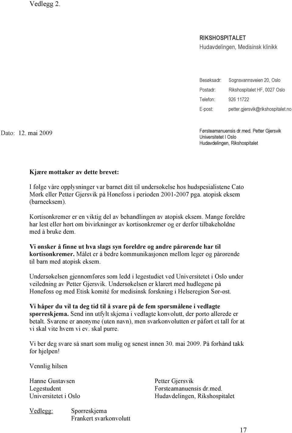 Petter Gjersvik Universitetet I Oslo Hudavdelingen, Rikshospitalet Kjære mottaker av dette brevet: I følge våre opplysninger var barnet ditt til undersøkelse hos hudspesialistene Cato Mørk eller
