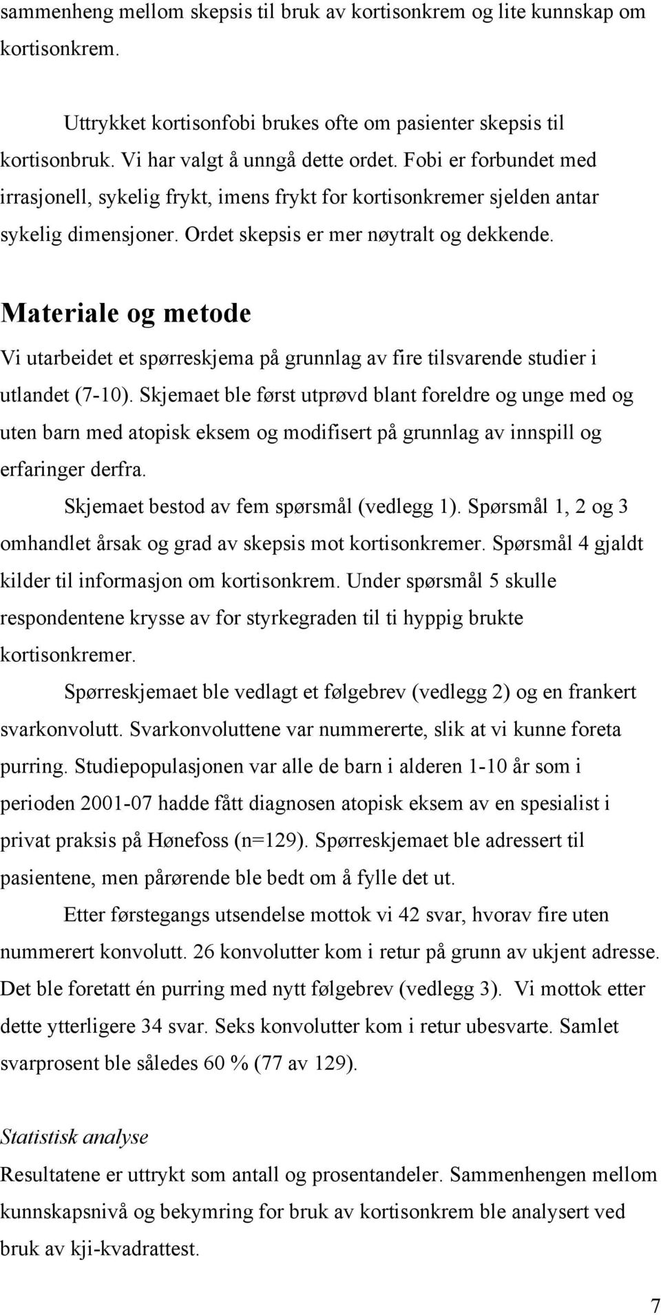 Materiale og metode Vi utarbeidet et spørreskjema på grunnlag av fire tilsvarende studier i utlandet (7-10).