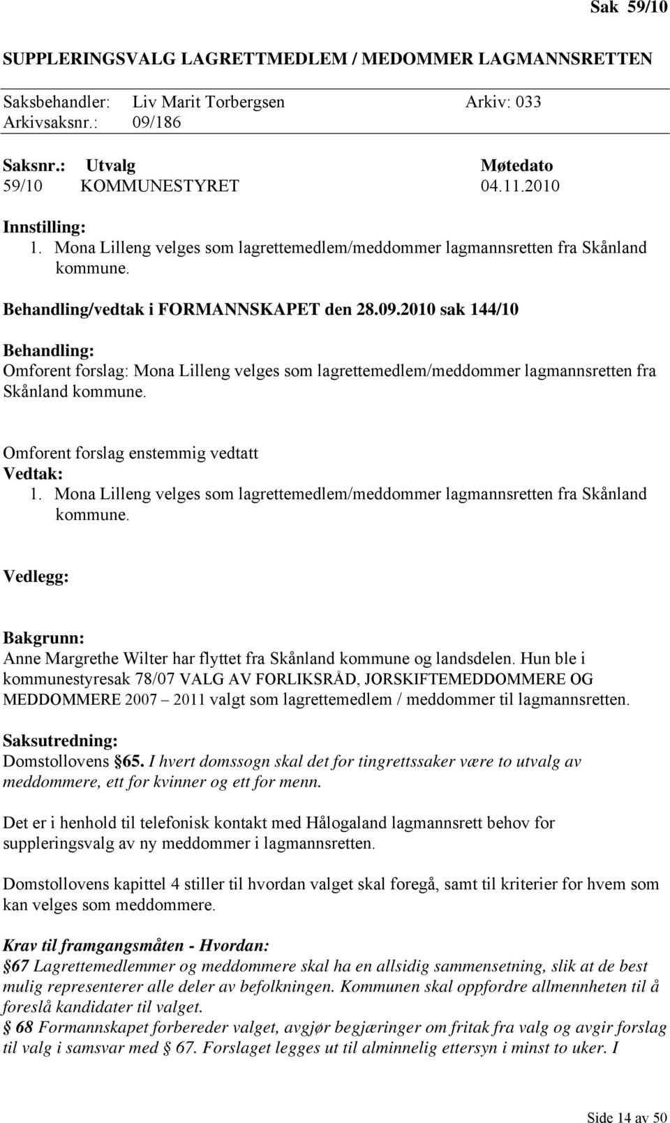 2010 sak 144/10 Behandling: Omforent forslag: Mona Lilleng velges som lagrettemedlem/meddommer lagmannsretten fra Skånland kommune. Omforent forslag enstemmig vedtatt Vedtak: 1.