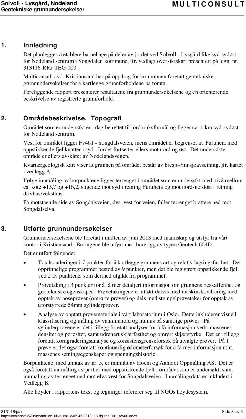 313116-RIG-TEG-000. Multiconsult avd. Kristiansand har på oppdrag for kommunen foretatt geotekniske grunnundersøkelser for å kartlegge grunnforholdene på tomta.