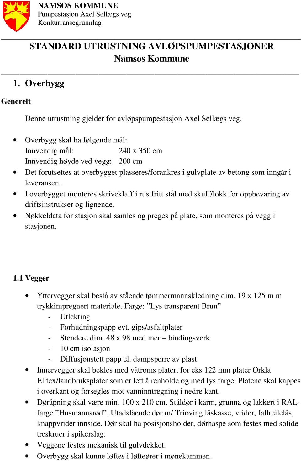 I overbygget monteres skriveklaff i rustfritt stål med skuff/lokk for oppbevaring av driftsinstrukser og lignende.