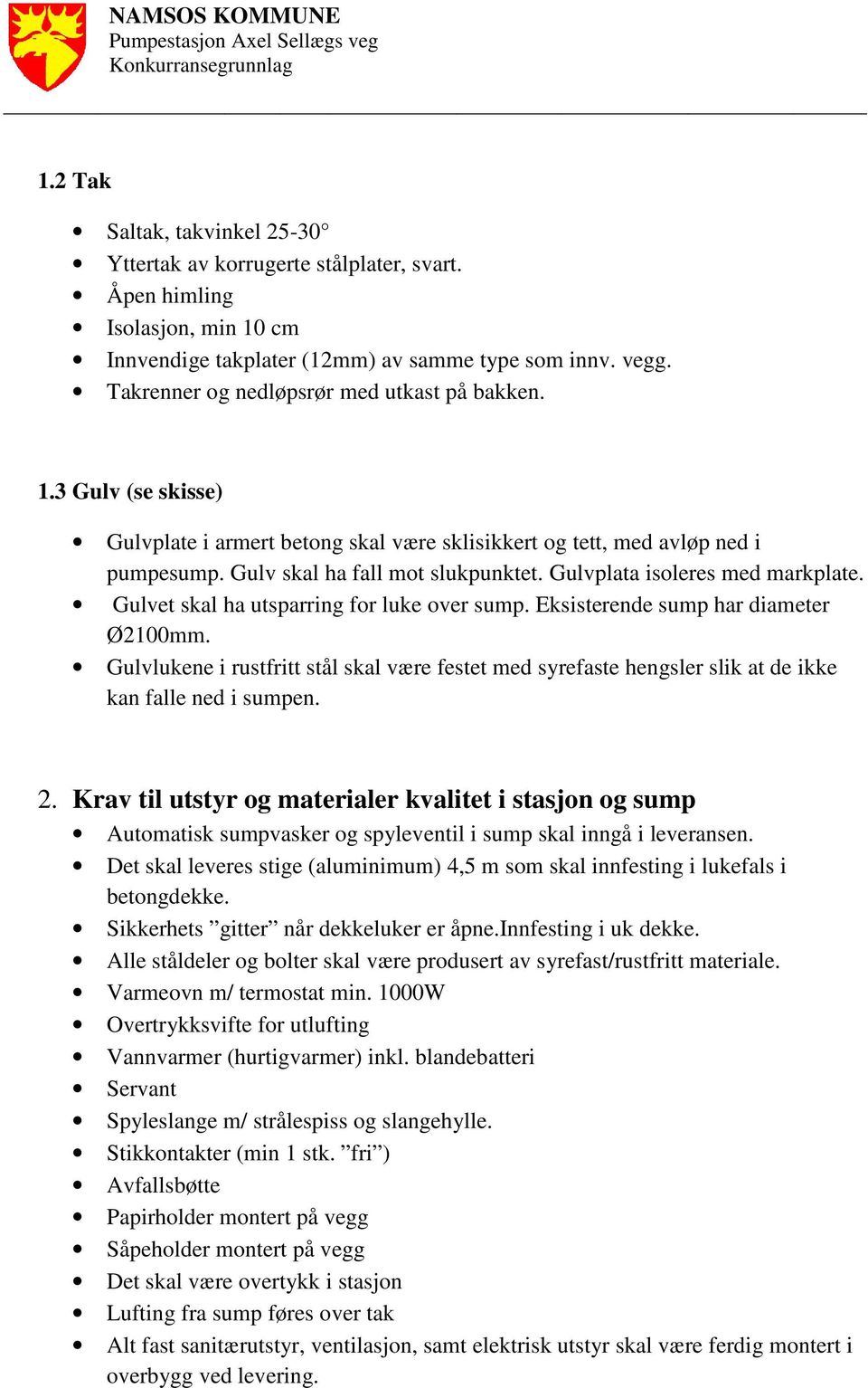 Gulvplata isoleres med markplate. Gulvet skal ha utsparring for luke over sump. Eksisterende sump har diameter Ø2100mm.