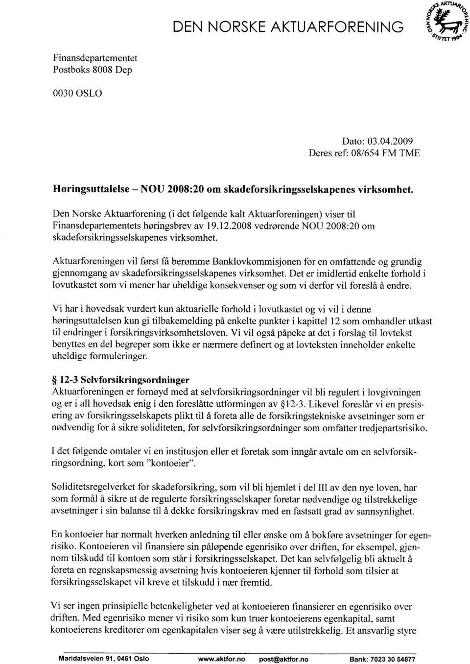 Aktuarforenngen vl først få berømme Banklovkommsjonen for en omfattende og grundg gjennomgang av skadeforskrngsselskapenes vrksomhet.