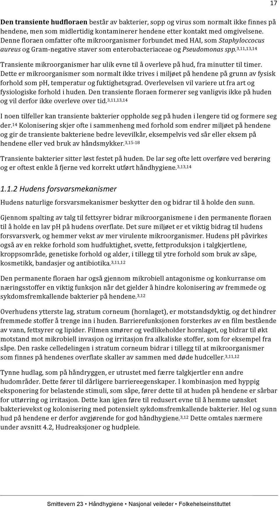 3,11,13,14 Transiente mikroorganismer har ulik evne til å overleve på hud, fra minutter til timer.