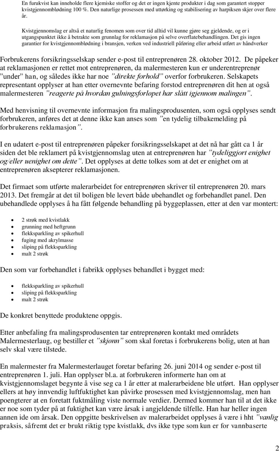 Kvistgjennomslag er altså et naturlig fenomen som over tid alltid vil kunne gjøre seg gjeldende, og er i utgangspunktet ikke å betrakte som grunnlag for reklamasjon på selve overflatebehandlingen.