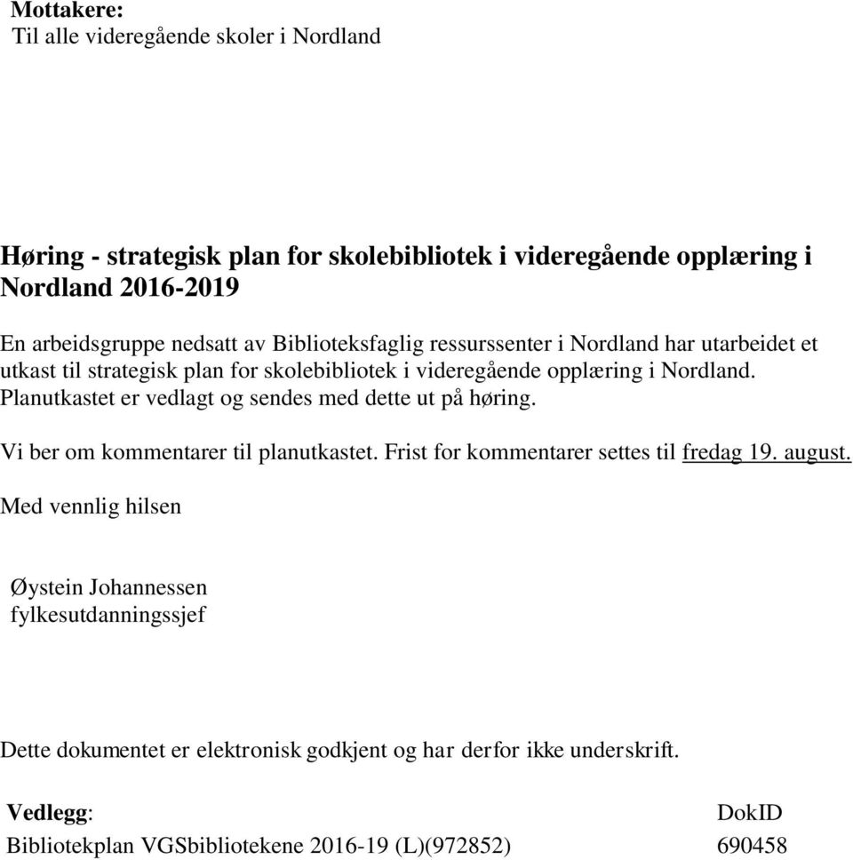 Planutkastet er vedlagt og sendes med dette ut på høring. Vi ber om kommentarer til planutkastet. Frist for kommentarer settes til fredag 19. august.