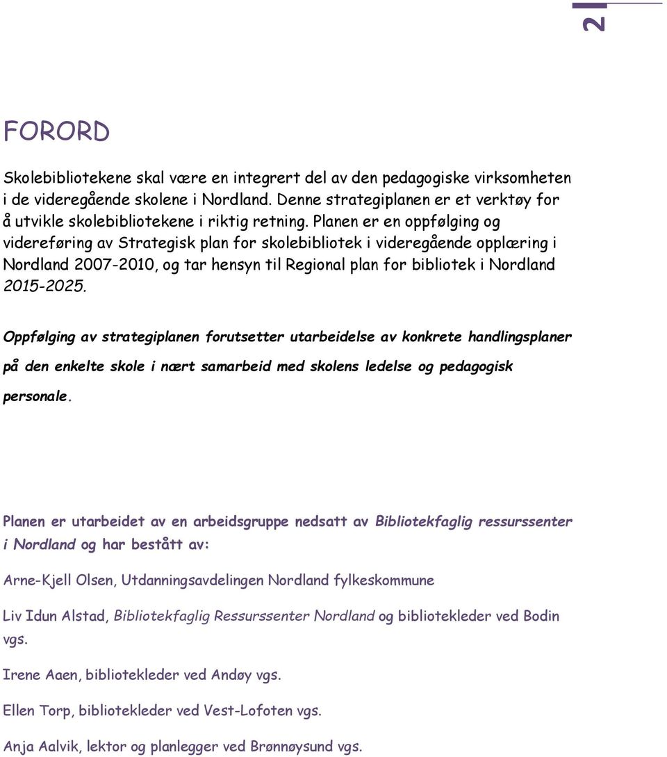 Planen er en oppfølging og videreføring av Strategisk plan for skolebibliotek i videregående opplæring i Nordland 2007-2010, og tar hensyn til Regional plan for bibliotek i Nordland 2015-2025.