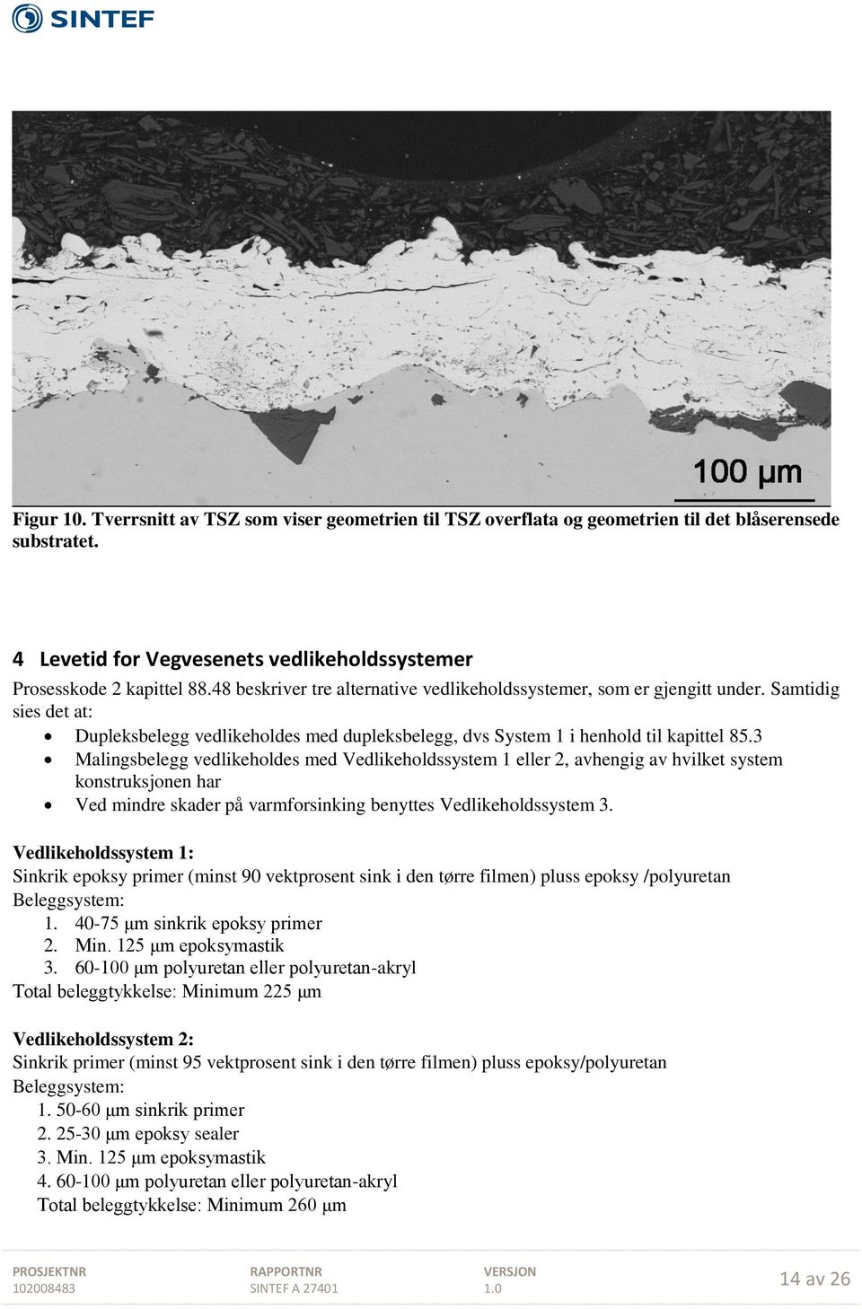 3 Malingsbelegg vedlikeholdes med Vedlikeholdssystem 1 eller 2, avhengig av hvilket system konstruksjonen har Ved mindre skader på varmforsinking benyttes Vedlikeholdssystem 3.