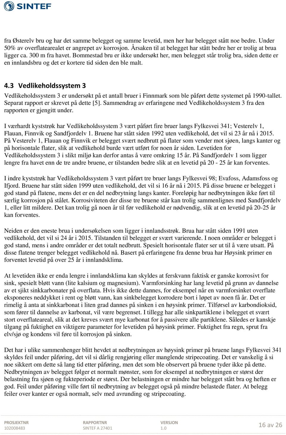 Bommestad bru er ikke undersøkt her, men belegget står trolig bra, siden dette er en innlandsbru og det er kortere tid siden den ble malt. 4.