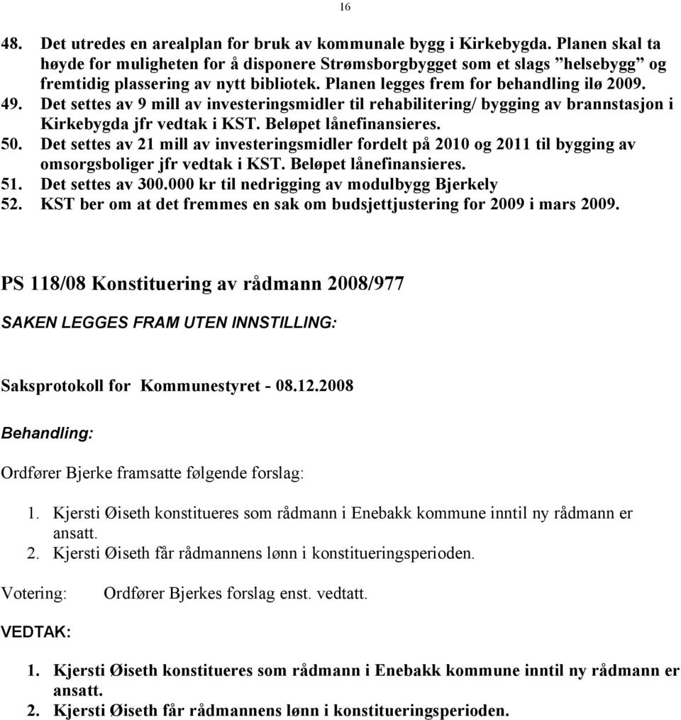 Det settes av 9 mill av investeringsmidler til rehabilitering/ bygging av brannstasjon i Kirkebygda jfr vedtak i KST. Beløpet lånefinansieres. 50.