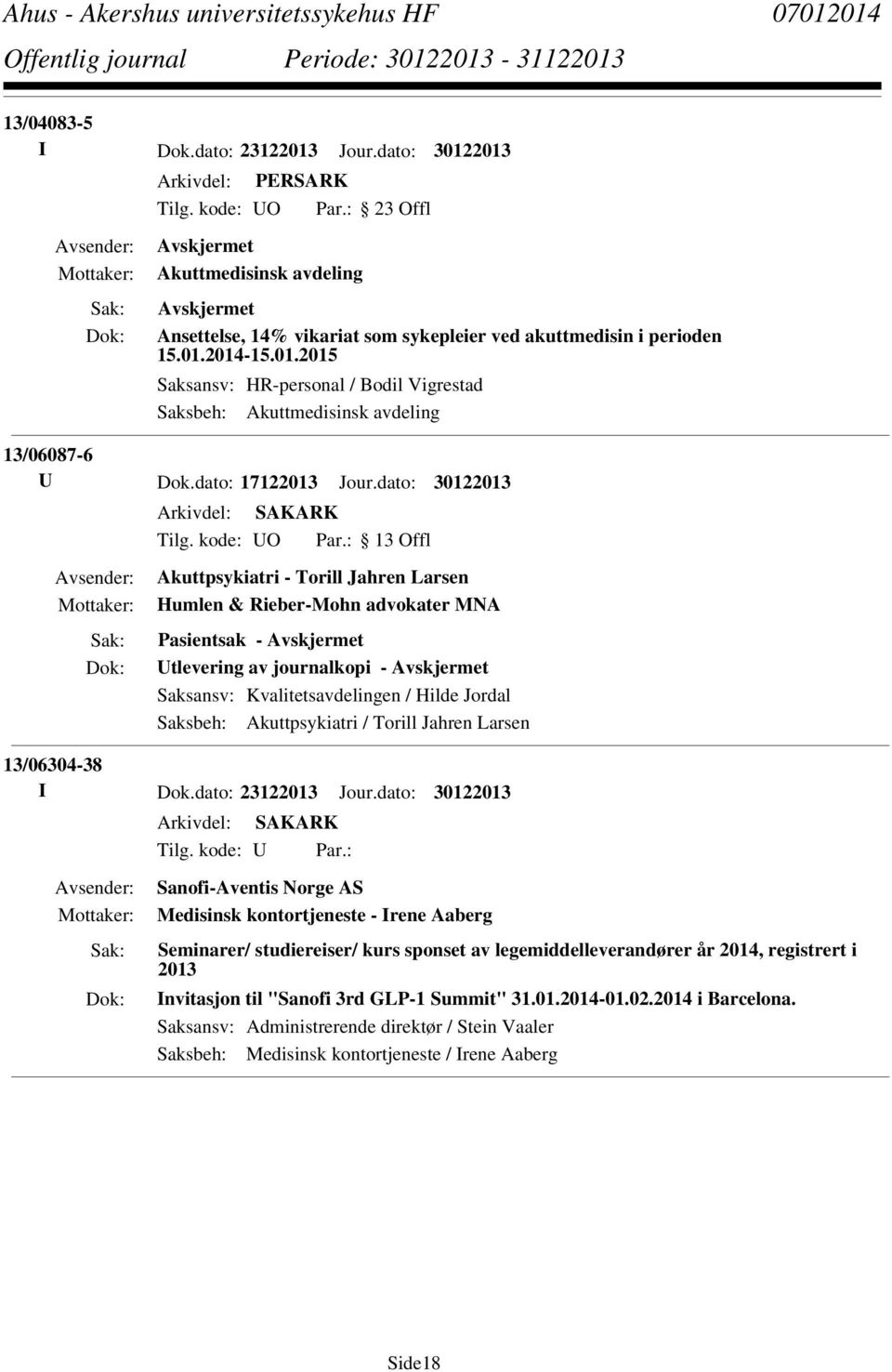 dato: 30122013 Akuttpsykiatri - Torill Jahren Larsen Humlen & Rieber-Mohn advokater MNA Pasientsak - Utlevering av journalkopi - Saksansv: Kvalitetsavdelingen / Hilde Jordal Saksbeh: Akuttpsykiatri /