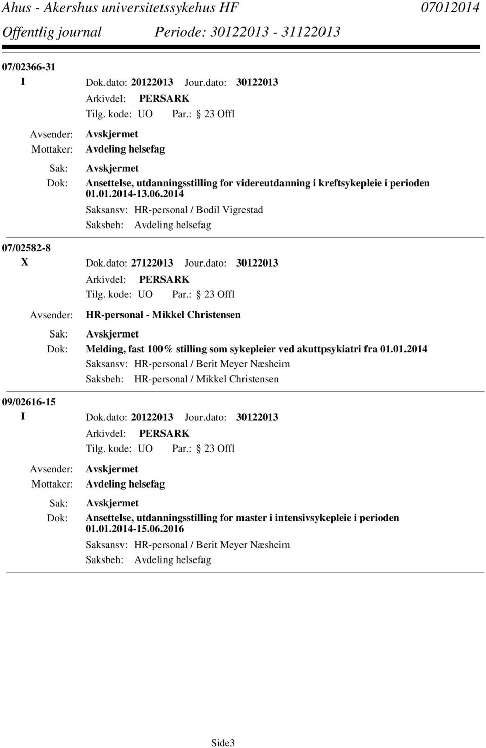 dato: 30122013 HR-personal - Mikkel Christensen Melding, fast 100% stilling som sykepleier ved akuttpsykiatri fra 01.01.2014 Saksansv: HR-personal / Berit Meyer Næsheim Saksbeh: HR-personal / Mikkel Christensen 09/02616-15 I Dok.