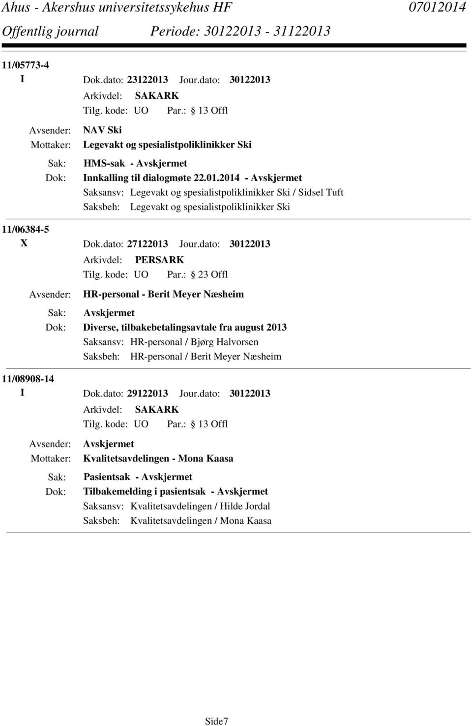 dato: 30122013 HR-personal - Berit Meyer Næsheim Diverse, tilbakebetalingsavtale fra august 2013 Saksansv: HR-personal / Bjørg Halvorsen Saksbeh: HR-personal / Berit Meyer