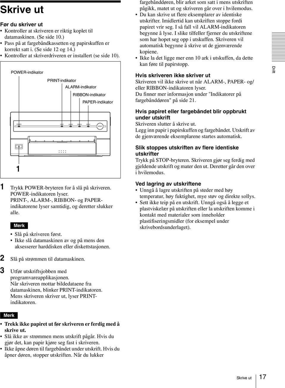 POWER-indikator PRINT-indikator ALARM-indikator RIBBON-indikator PAPER-indikator fargebånddøren, blir arket som satt i mens utskriften pågikk, matet ut og skriveren går over i hvilemodus.