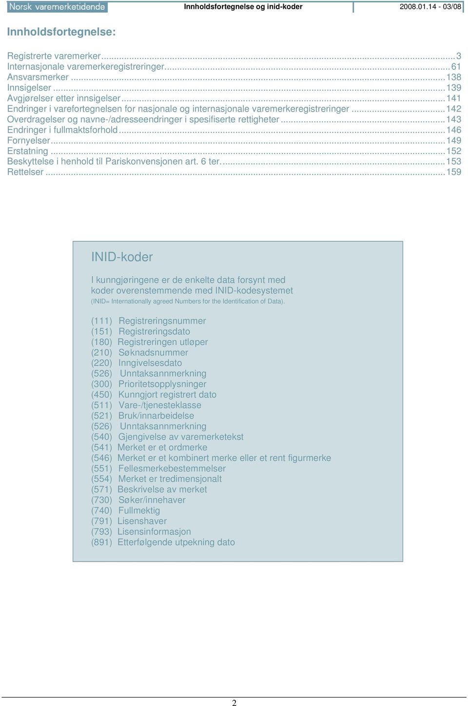 ..143 Endringer i fullmaktsforhold...146 Fornyelser...149 Erstatning...152 Beskyttelse i henhold til Pariskonvensjonen art. 6 ter...153 Rettelser.