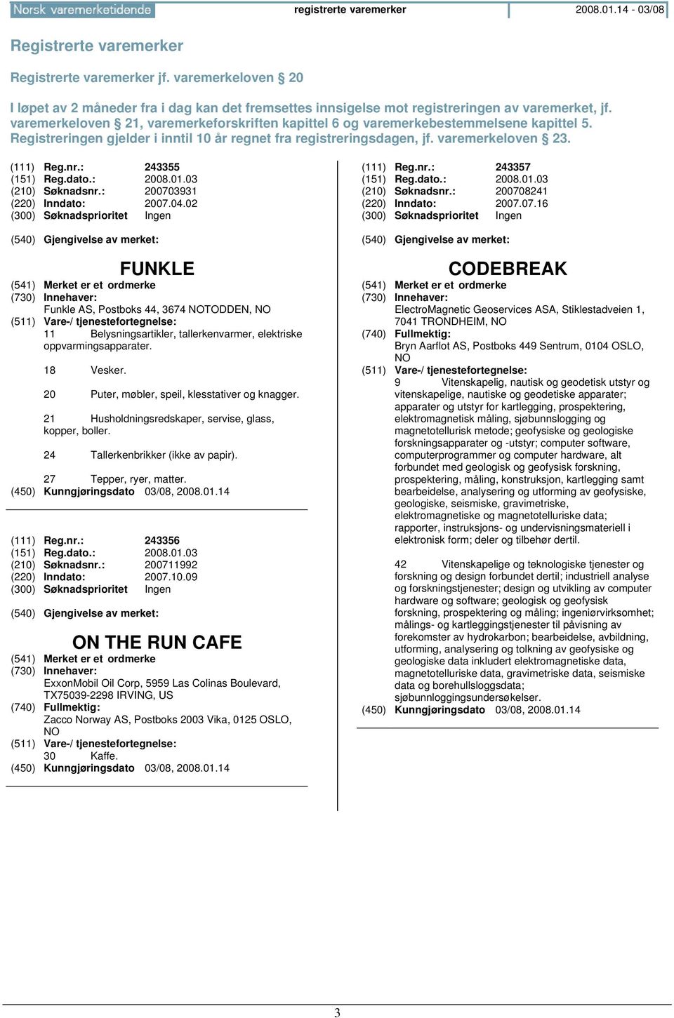 varemerkeloven 21, varemerkeforskriften kapittel 6 og varemerkebestemmelsene kapittel 5. Registreringen gjelder i inntil 10 år regnet fra registreringsdagen, jf. varemerkeloven 23. (111) Reg.nr.