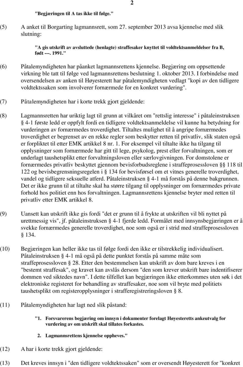 " (6) Påtalemyndigheten har påanket lagmannsrettens kjennelse. Begjæring om oppsettende virkning ble tatt til følge ved lagmannsrettens beslutning 1. oktober 2013.