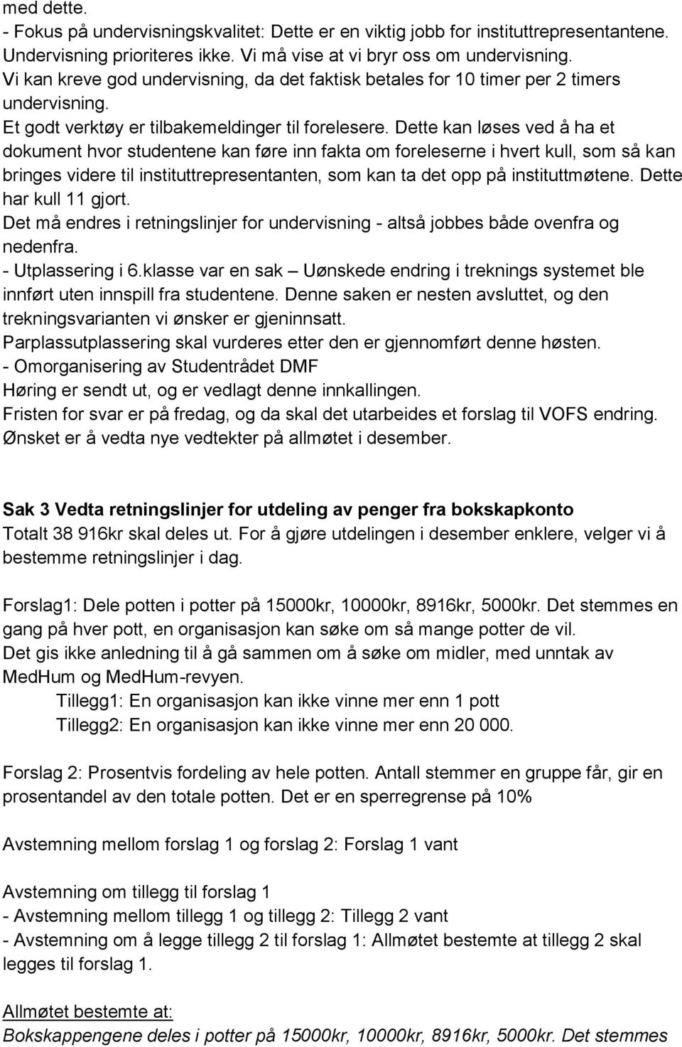 Dette kan løses ved å ha et dokument hvor studentene kan føre inn fakta om foreleserne i hvert kull, som så kan bringes videre til instituttrepresentanten, som kan ta det opp på instituttmøtene.