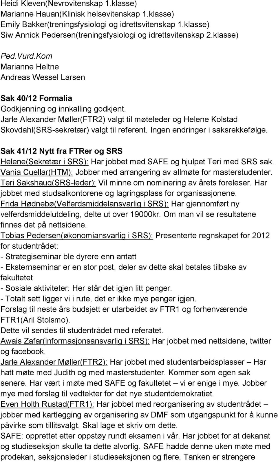 Jarle Alexander Møller(FTR2) valgt til møteleder og Helene Kolstad Skovdahl(SRS-sekretær) valgt til referent. Ingen endringer i saksrekkefølge.