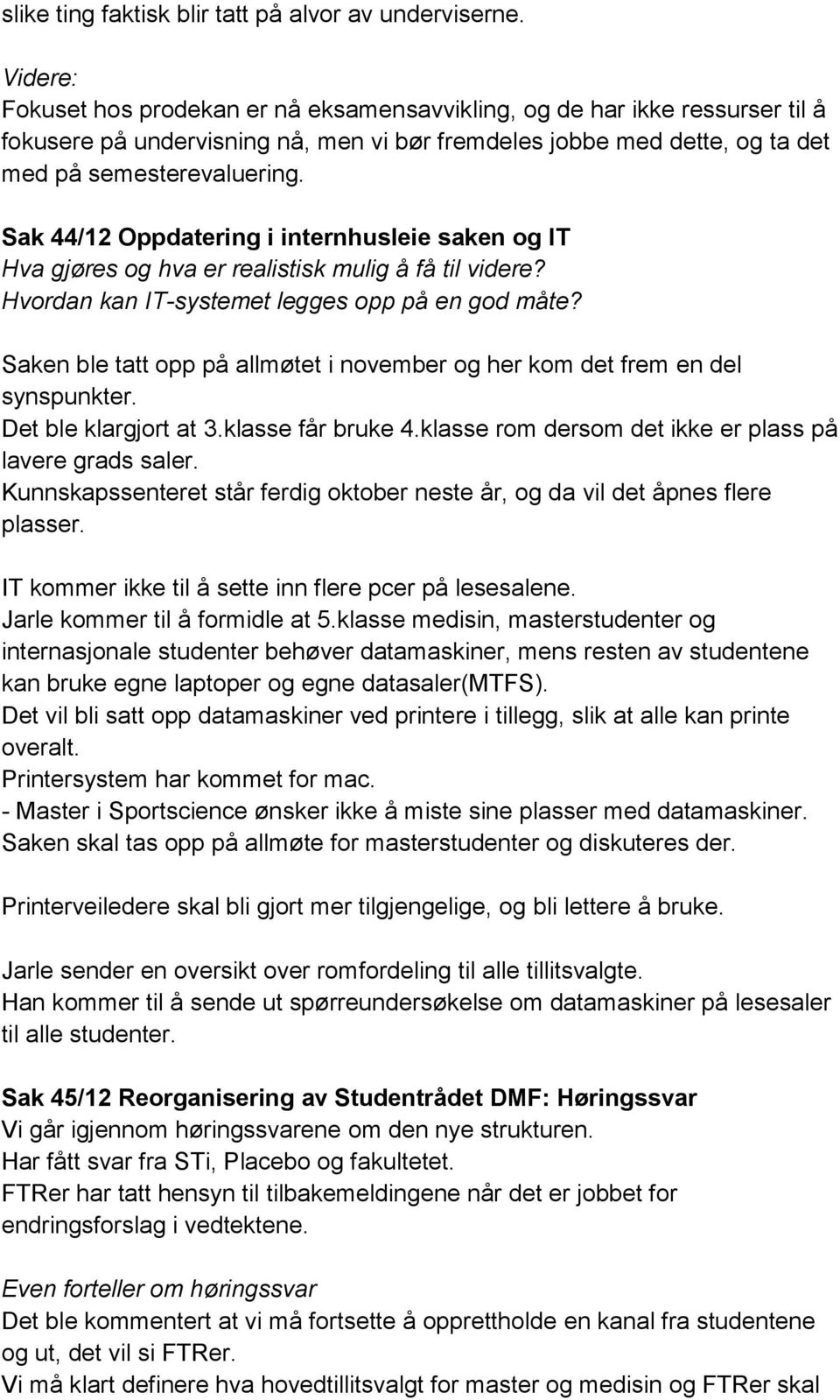 Sak 44/12 Oppdatering i internhusleie saken og IT Hva gjøres og hva er realistisk mulig å få til videre? Hvordan kan IT-systemet legges opp på en god måte?