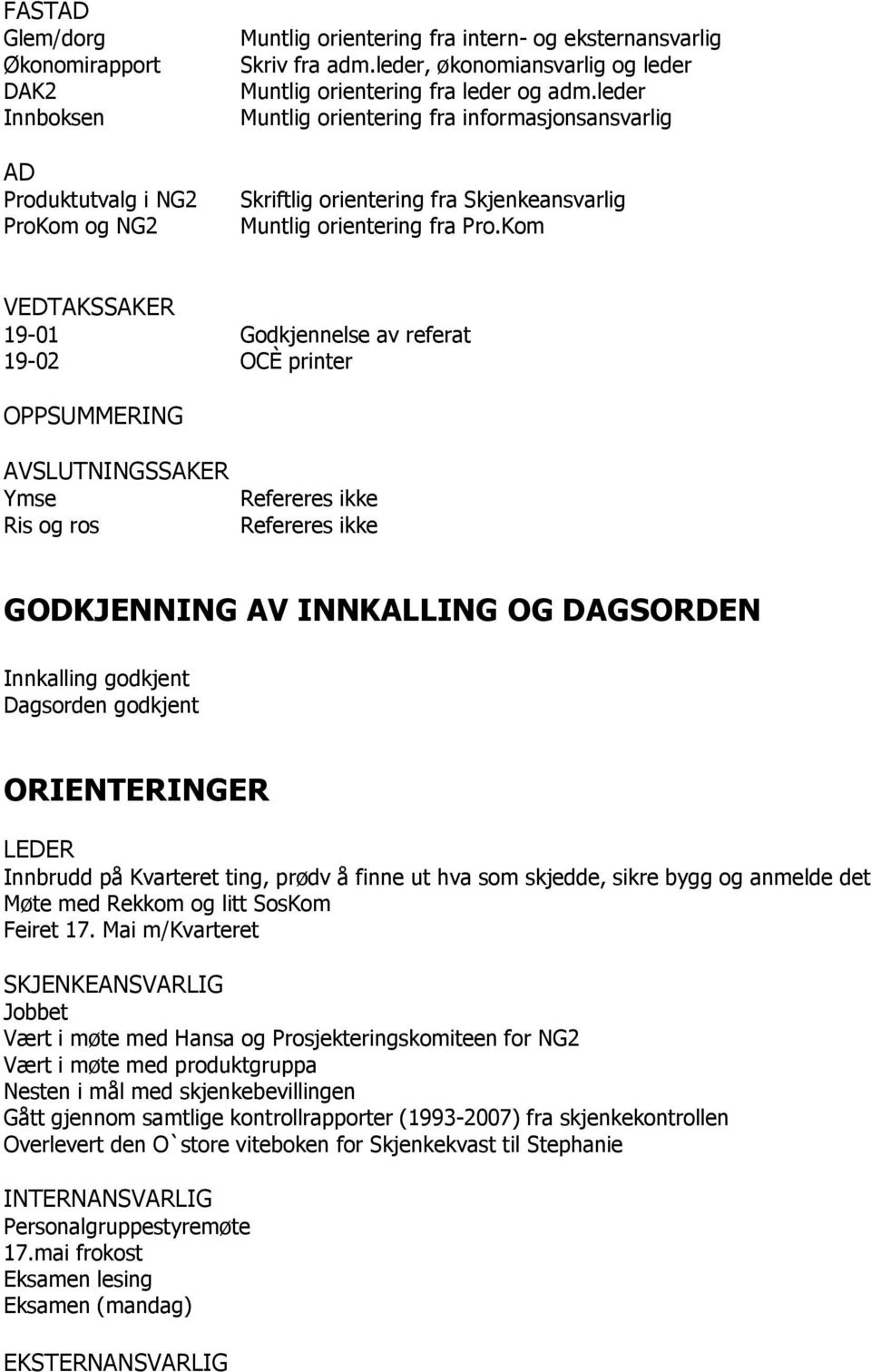 Kom VEDTAKSSAKER 19-01 Godkjennelse av referat 19-02 OCÈ printer OPPSUMMERING AVSLUTNINGSSAKER Ymse Ris og ros Refereres ikke Refereres ikke GODKJENNING AV INNKALLING OG DAGSORDEN Innkalling godkjent