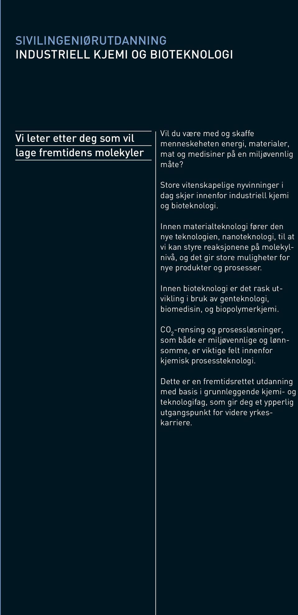 Innen materialteknologi fører den nye teknologien, nanoteknologi, til at vi kan styre reaksjonene på molekylnivå, og det gir store muligheter for nye produkter og prosesser.