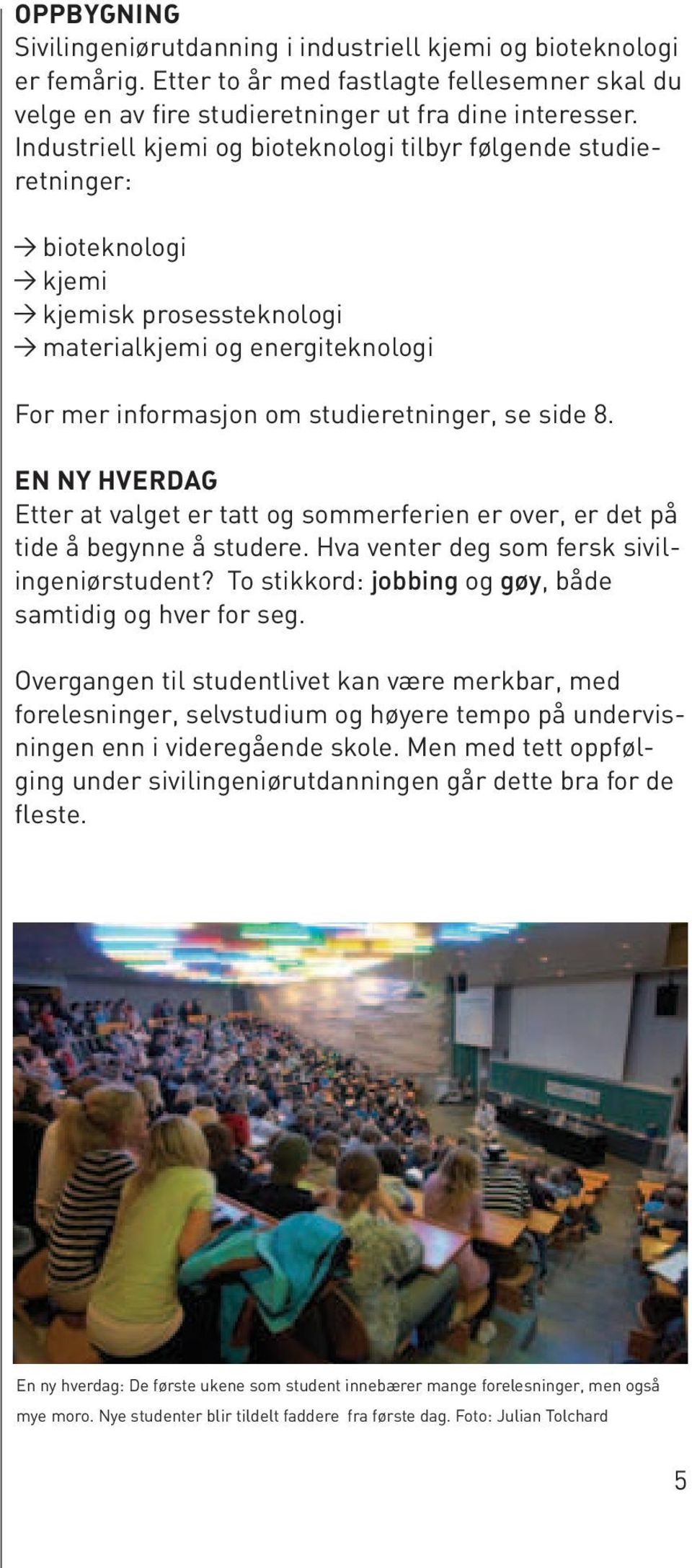 en ny Hverdag Etter at valget er tatt og sommerferien er over, er det på tide å begynne å studere. Hva venter deg som fersk sivilingeniørstudent?