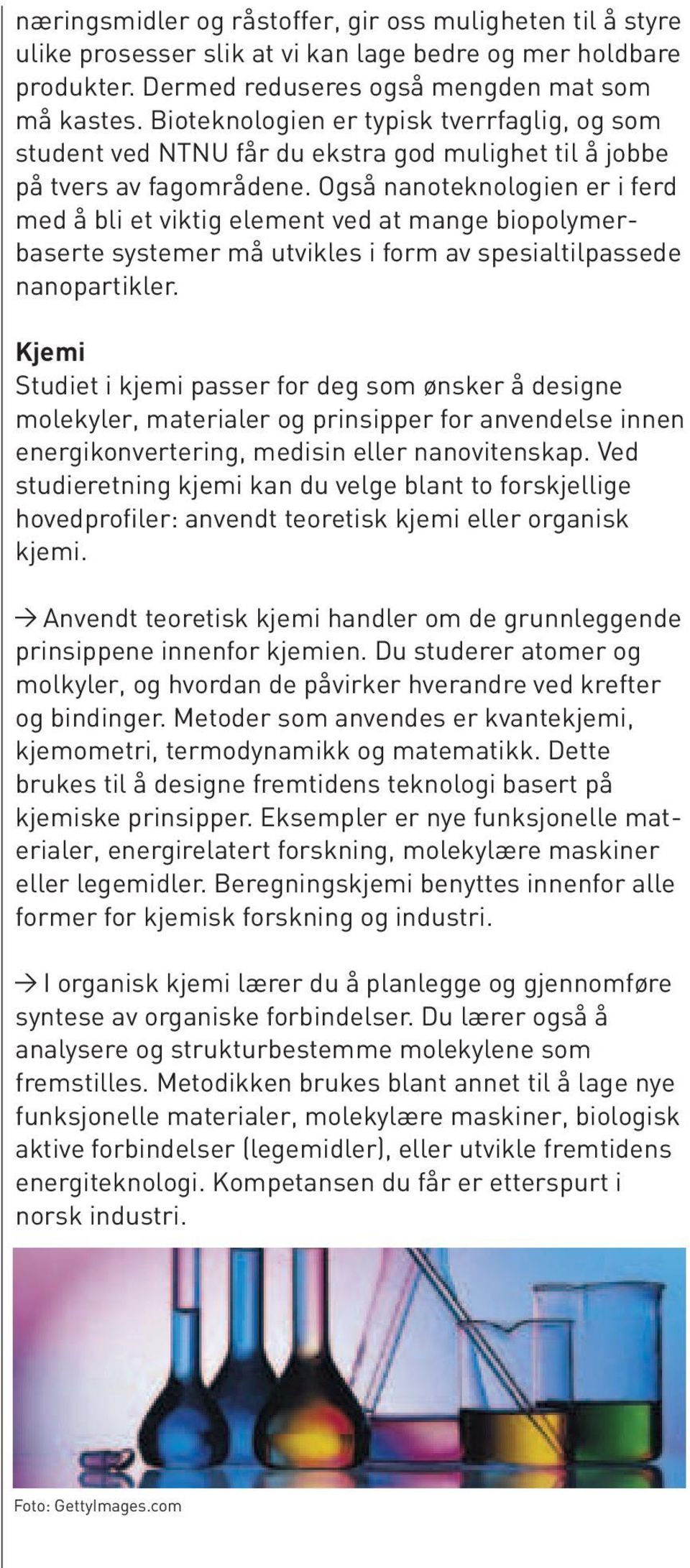 Også nanoteknologien er i ferd med å bli et viktig element ved at mange biopolymerbaserte systemer må utvikles i form av spesialtilpassede nanopartikler.