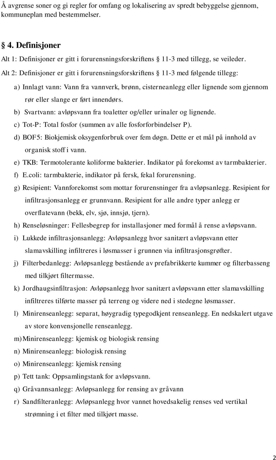 Alt 2: Definisjoner er gitt i forurensningsforskriftens 11-3 med følgende tillegg: a) Innlagt vann: Vann fra vannverk, brønn, cisterneanlegg eller lignende som gjennom rør eller slange er ført