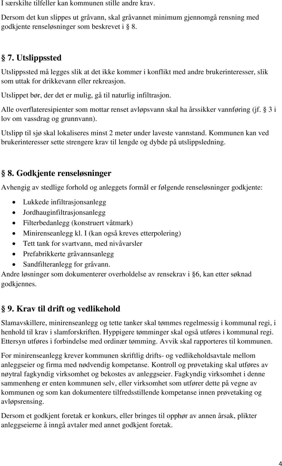 Utslippet bør, der det er mulig, gå til naturlig infiltrasjon. Alle overflateresipienter som mottar renset avløpsvann skal ha årssikker vannføring (jf. 3 i lov om vassdrag og grunnvann).