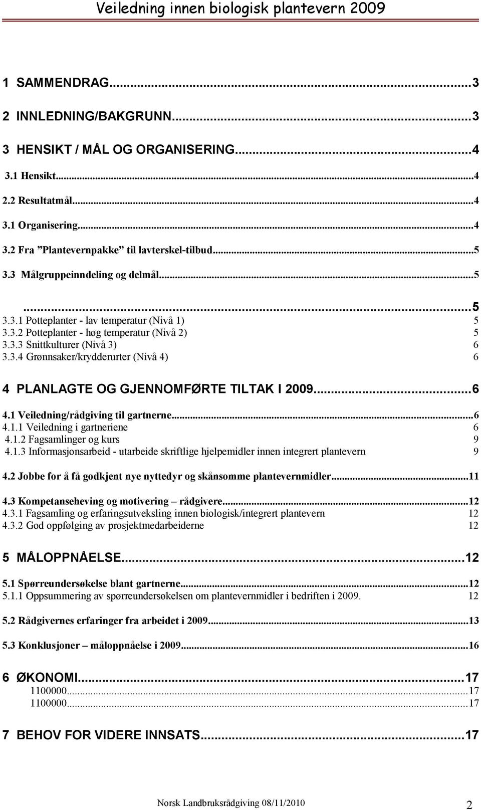 ..6 4.1 Veiledning/rådgiving til gartnerne...6 4.1.1 Veiledning i gartneriene 6 4.1.2 Fagsamlinger og kurs 9 4.1.3 Informasjonsarbeid - utarbeide skriftlige hjelpemidler innen integrert plantevern 9 4.