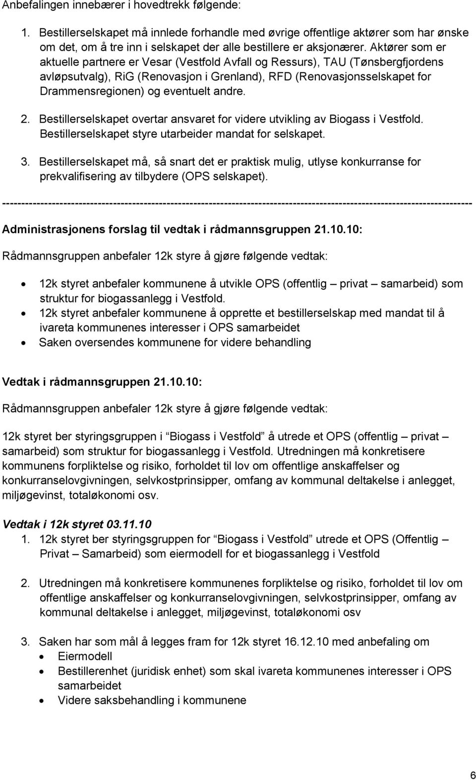 andre. 2. Bestillerselskapet overtar ansvaret for videre utvikling av Biogass i Vestfold. Bestillerselskapet styre utarbeider mandat for selskapet. 3.