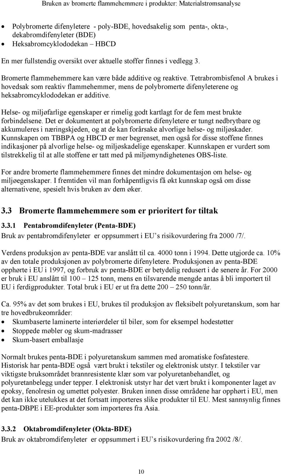 Helse- og miljøfarlige egenskaper er rimelig godt kartlagt for de fem mest brukte forbindelsene.