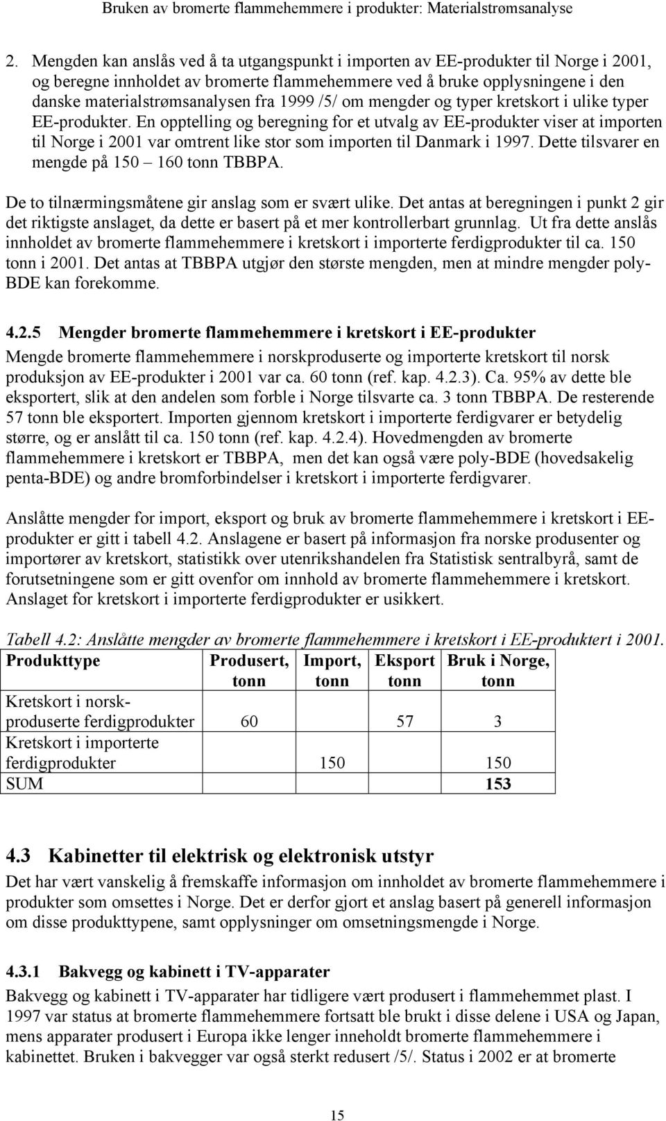 En opptelling og beregning for et utvalg av EE-produkter viser at importen til Norge i 2001 var omtrent like stor som importen til Danmark i 1997. Dette tilsvarer en mengde på 150 160 tonn TBBPA.