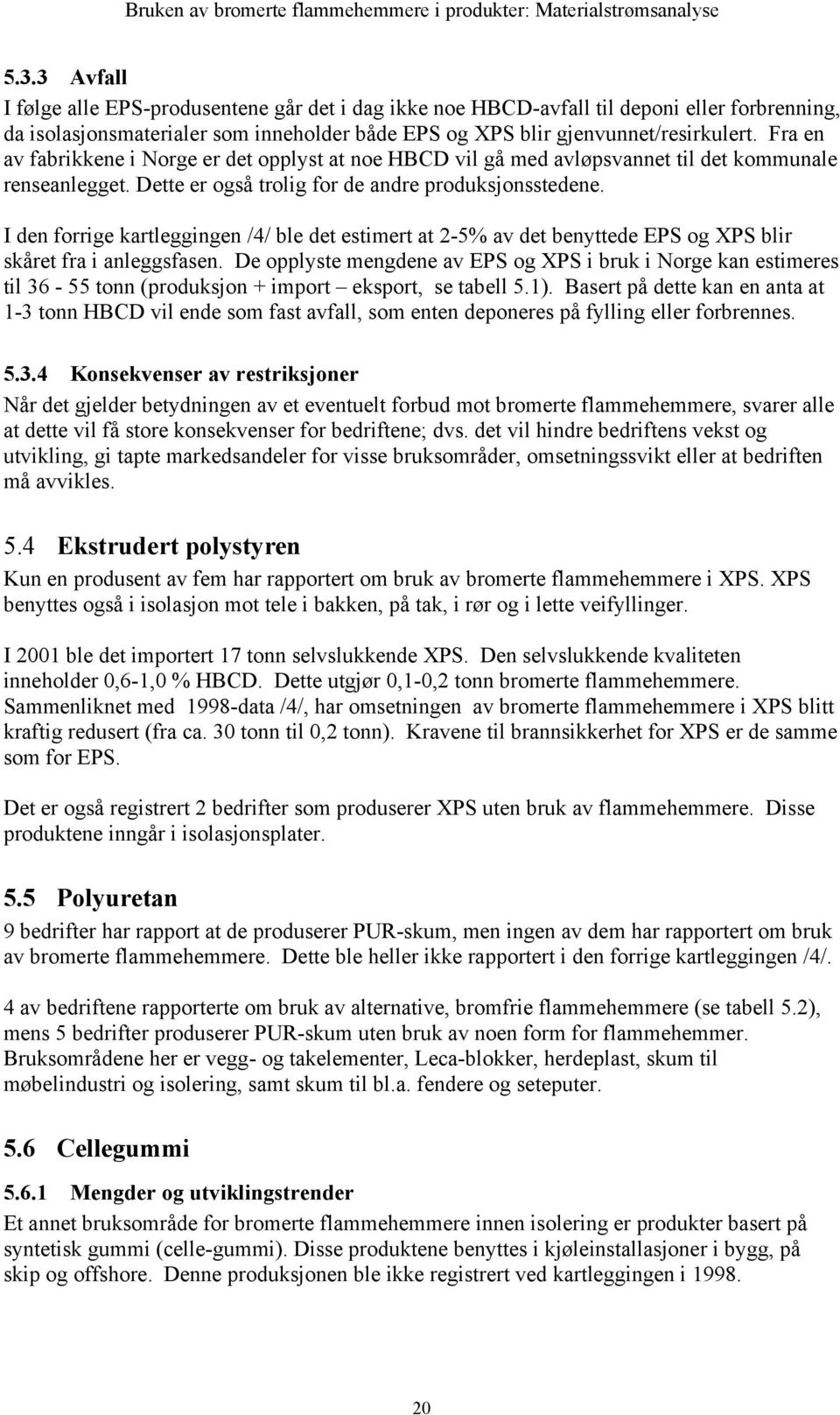 I den forrige kartleggingen /4/ ble det estimert at 2-5% av det benyttede EPS og XPS blir skåret fra i anleggsfasen.