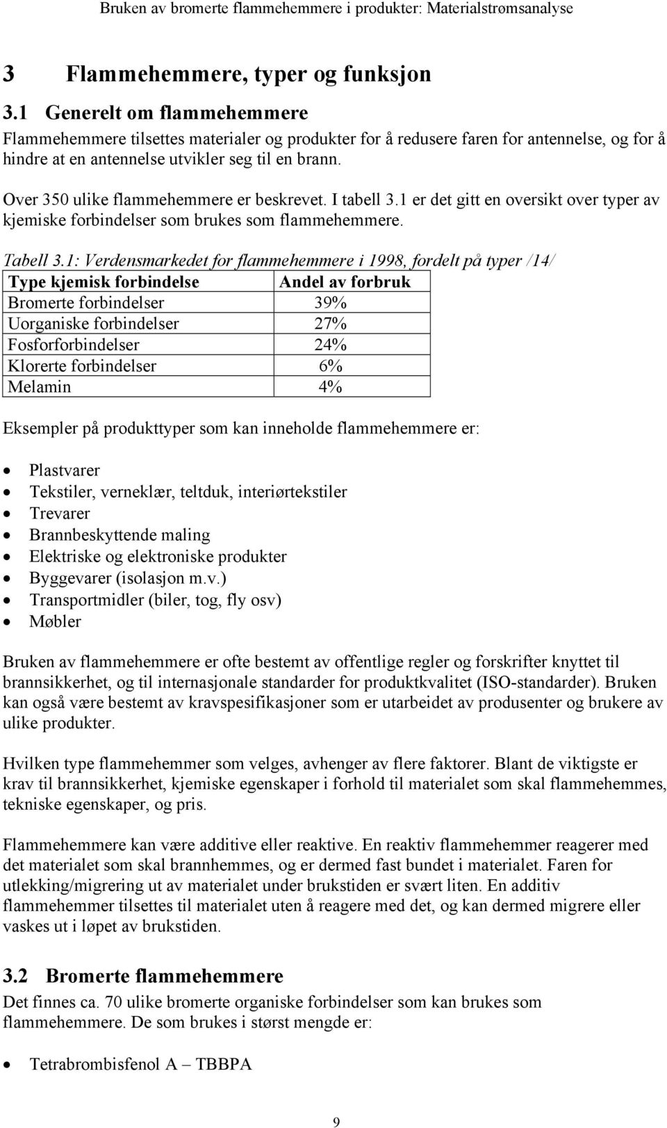 Over 350 ulike flammehemmere er beskrevet. I tabell 3.1 er det gitt en oversikt over typer av kjemiske forbindelser som brukes som flammehemmere. Tabell 3.