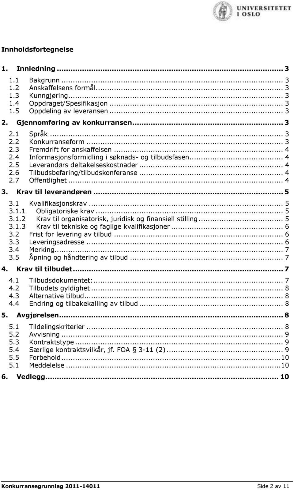 .. 4 2.6 Tilbudsbefaring/tilbudskonferanse... 4 2.7 Offentlighet... 4 3. Krav til leverandøren... 5 3.1 Kvalifikasjonskrav... 5 3.1.1 Obligatoriske krav... 5 3.1.2 Krav til organisatorisk, juridisk og finansiell stilling.