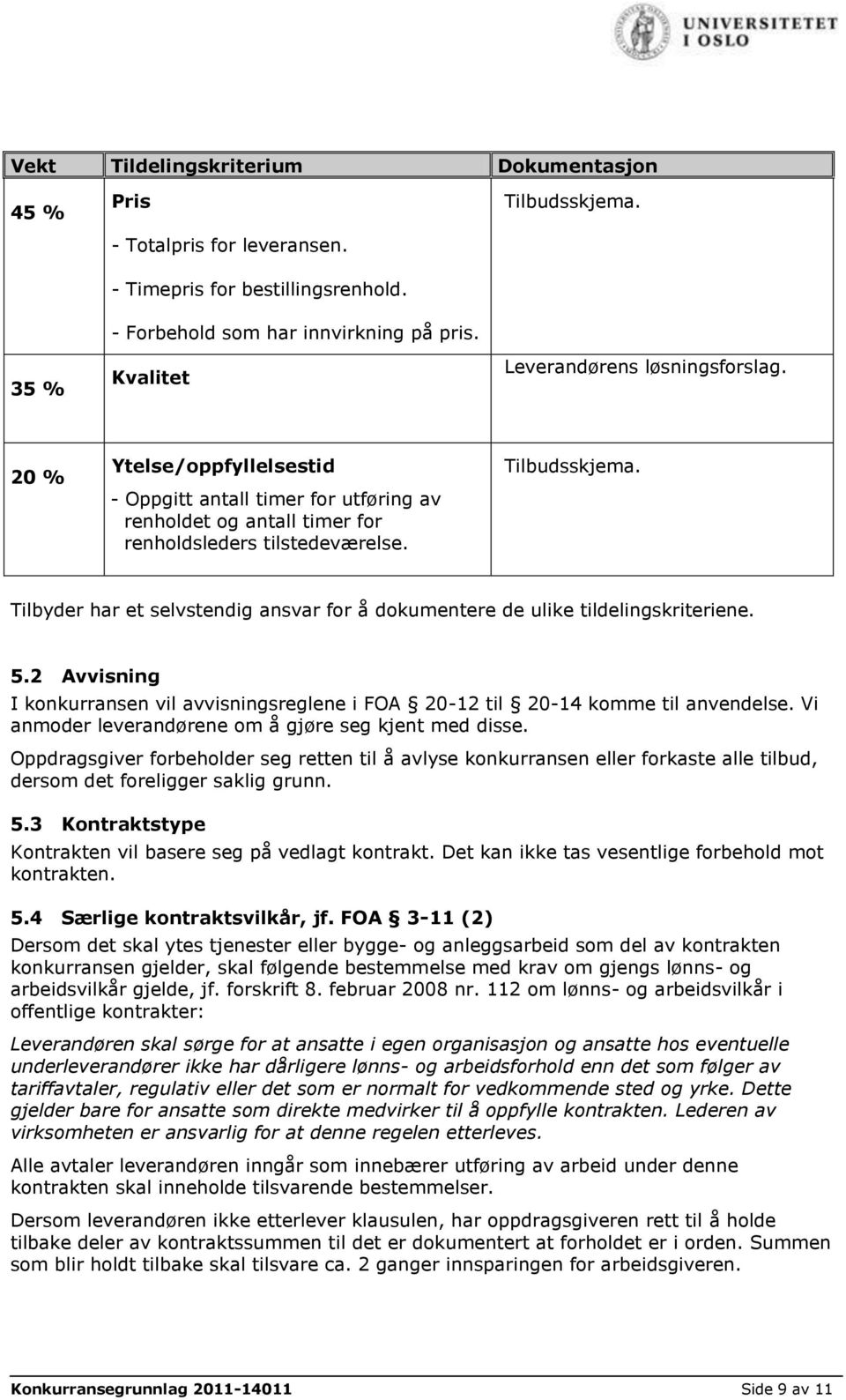 Tilbyder har et selvstendig ansvar for å dokumentere de ulike tildelingskriteriene. 5.2 Avvisning I konkurransen vil avvisningsreglene i FOA 20-12 til 20-14 komme til anvendelse.