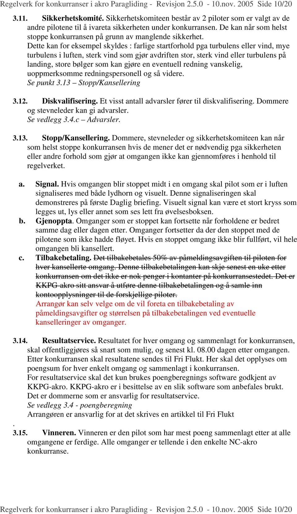 Dette kan for eksempel skyldes : farlige startforhold pga turbulens eller vind, mye turbulens i luften, sterk vind som gjør avdriften stor, sterk vind eller turbulens på landing, store bølger som kan